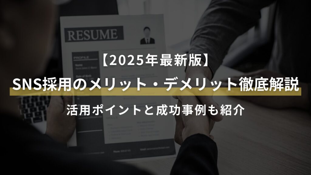 【2025年最新版】 SNS採用のメリット・デメリット徹底解説 活用ポイントと成功事例も紹介