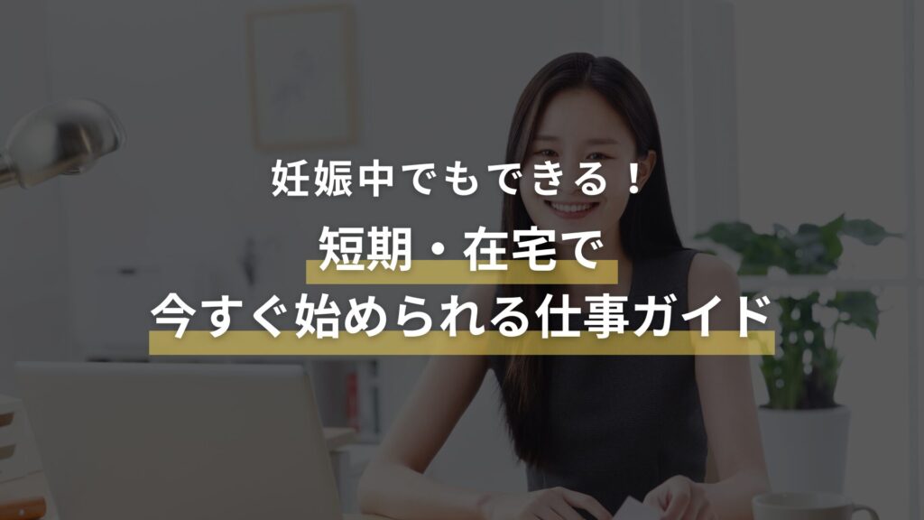 妊娠中でもできる！短期・在宅で今すぐ始められる仕事ガイド