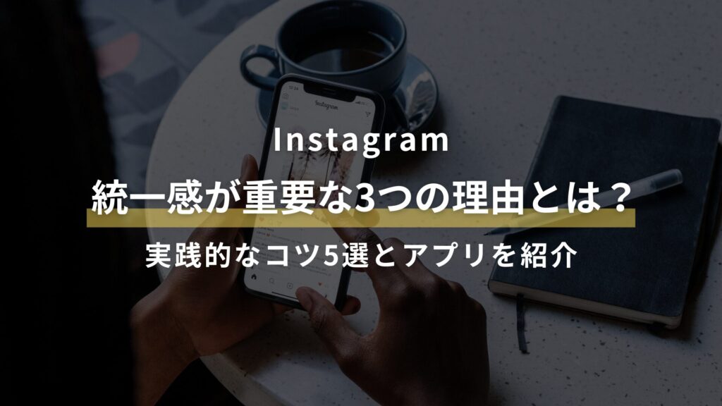 Instagram 統一感が重要な3つの理由とは？ 実践的なコツ5選とアプリを紹介