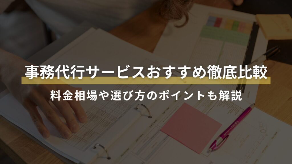事務代行サービスおすすめ徹底比較 料金相場や選び方のポイントも解説