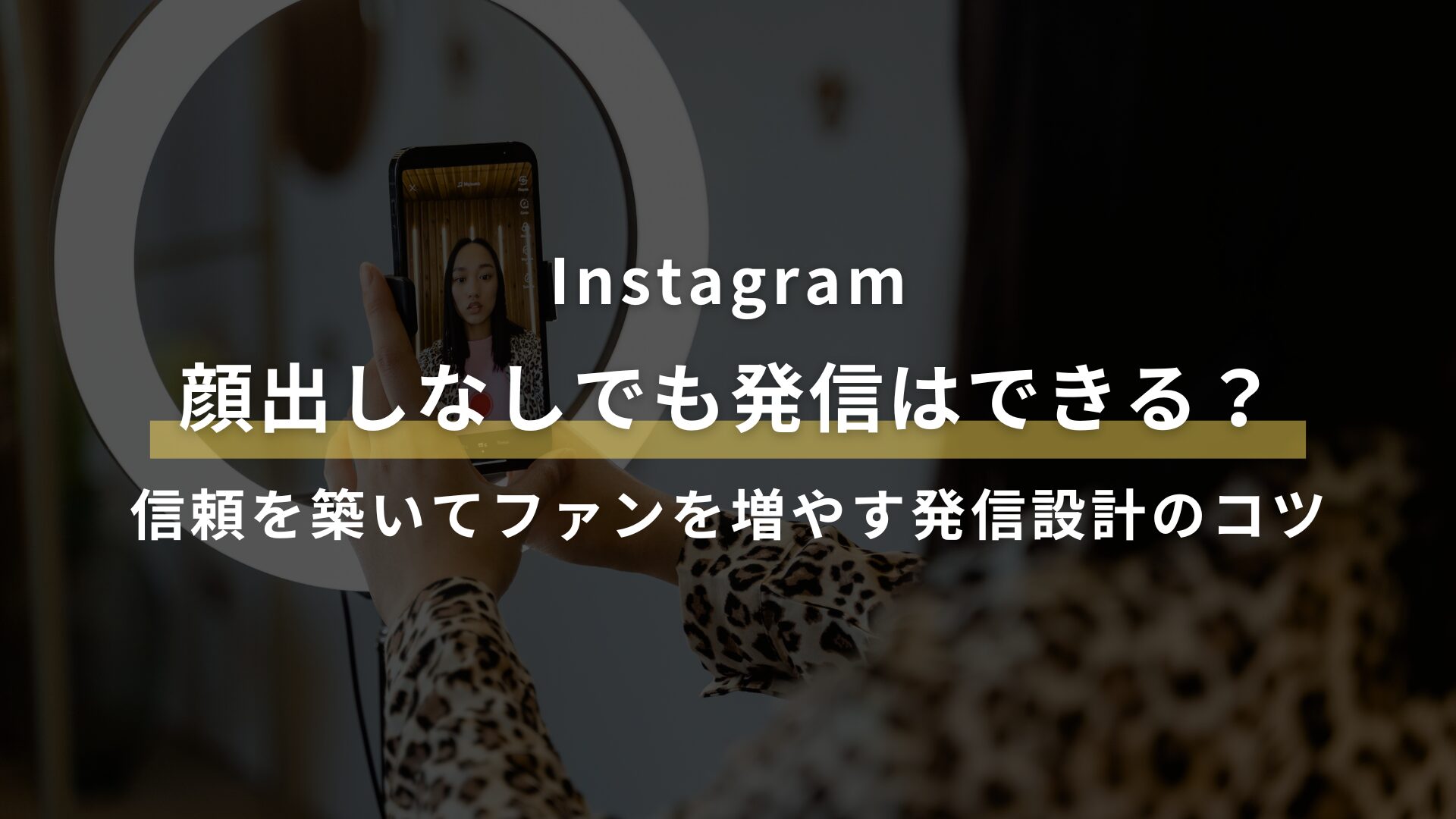 Instagram 顔出しなしでも発信はできる？ 信頼を築いてファンを増やす発信設計のコツ